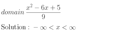 The domain of (x^2-6x+5)/9 is -infinity <x<infinity